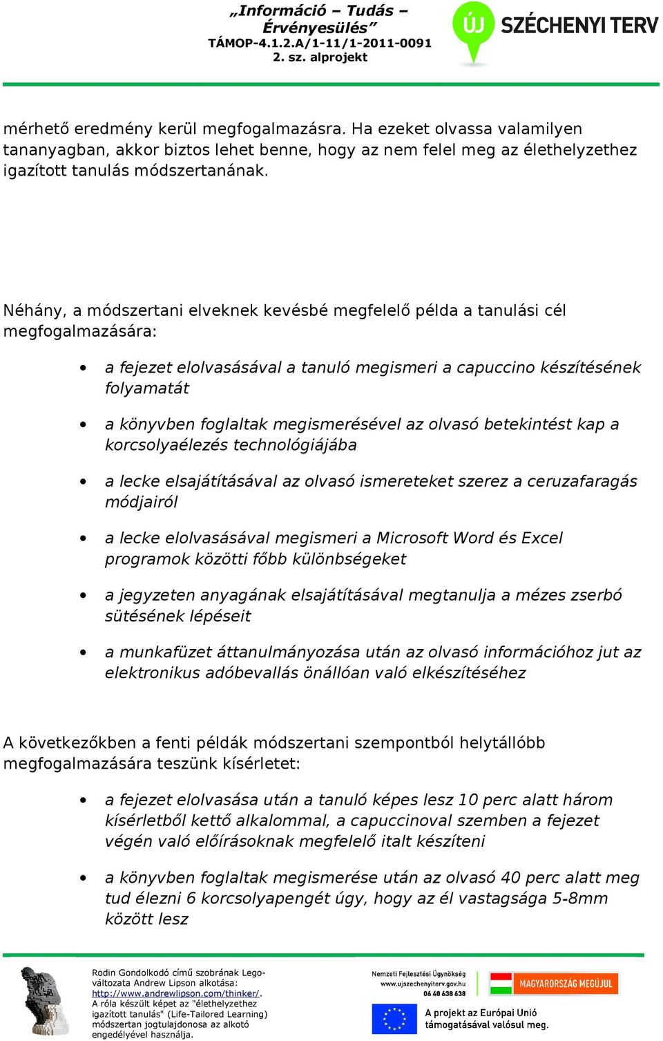 megismerésével az olvasó betekintést kap a korcsolyaélezés technológiájába a lecke elsajátításával az olvasó ismereteket szerez a ceruzafaragás módjairól a lecke elolvasásával megismeri a Microsoft