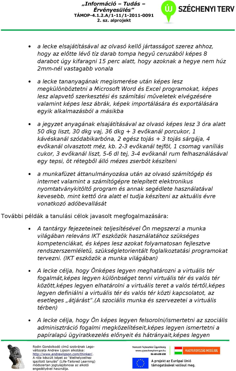 képes lesz ábrák, képek importálására és exportálására egyik alkalmazásból a másikba a jegyzet anyagának elsajátításával az olvasó képes lesz 3 óra alatt 50 dkg liszt, 30 dkg vaj, 36 dkg + 3 evőkanál