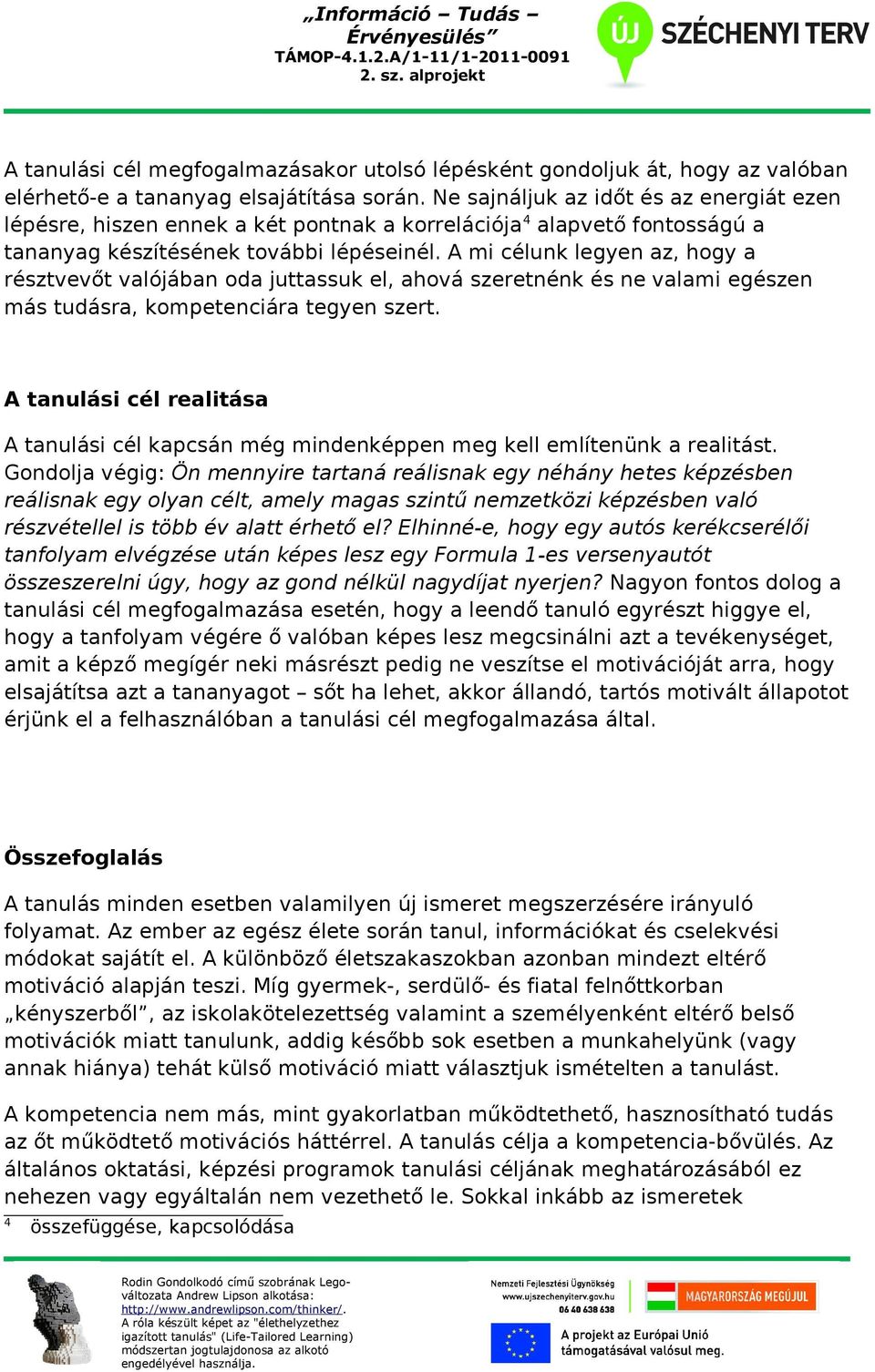 A mi célunk legyen az, hogy a résztvevőt valójában oda juttassuk el, ahová szeretnénk és ne valami egészen más tudásra, kompetenciára tegyen szert.