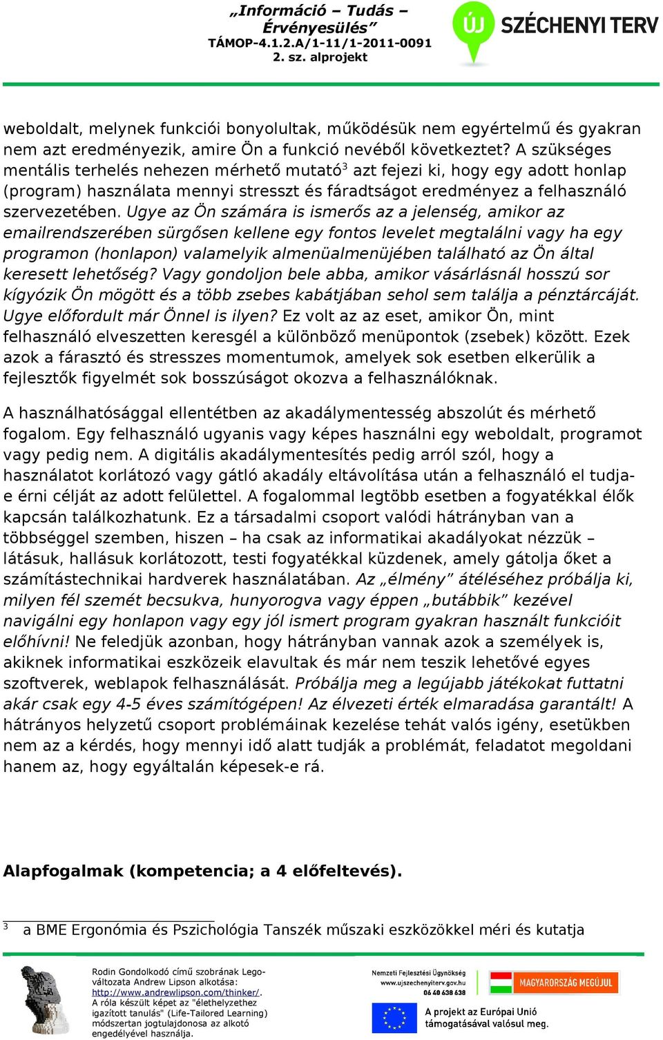 Ugye az Ön számára is ismerős az a jelenség, amikor az emailrendszerében sürgősen kellene egy fontos levelet megtalálni vagy ha egy programon (honlapon) valamelyik almenüalmenüjében található az Ön