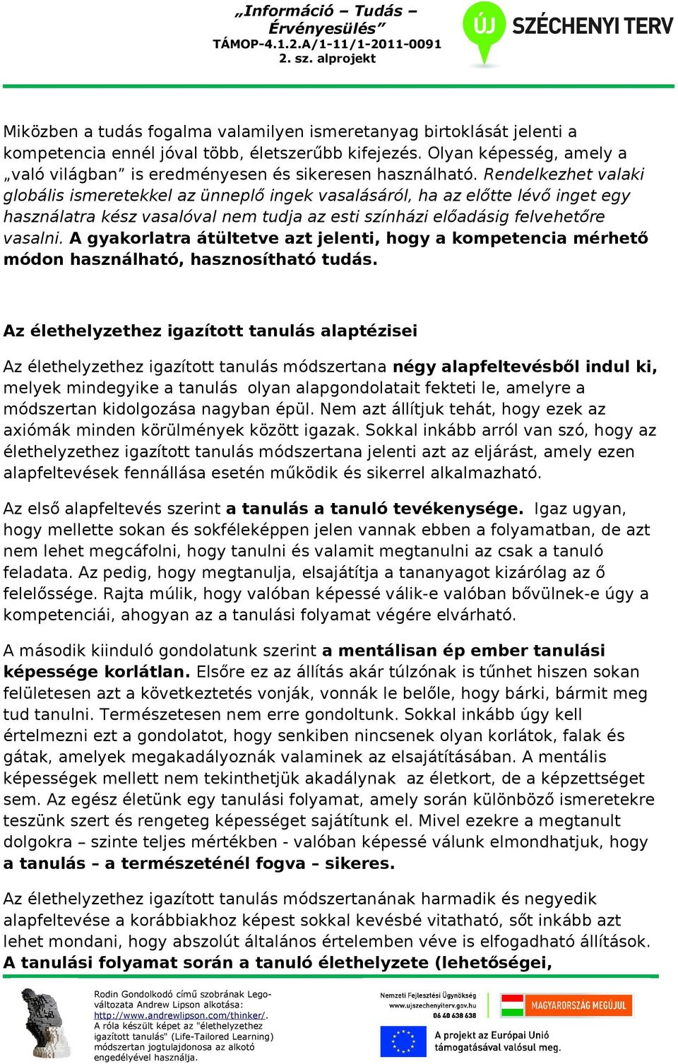 Rendelkezhet valaki globális ismeretekkel az ünneplő ingek vasalásáról, ha az előtte lévő inget egy használatra kész vasalóval nem tudja az esti színházi előadásig felvehetőre vasalni.