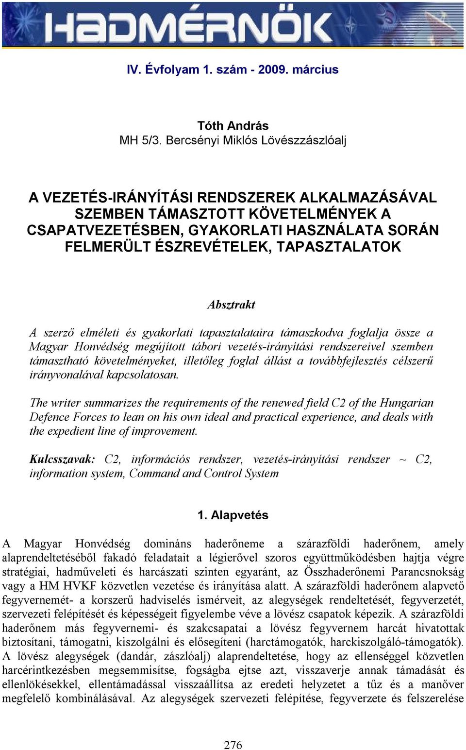 Absztrakt A szerző elméleti és gyakorlati tapasztalataira támaszkodva foglalja össze a Magyar Honvédség megújított tábori vezetés-irányítási rendszereivel szemben támasztható követelményeket,