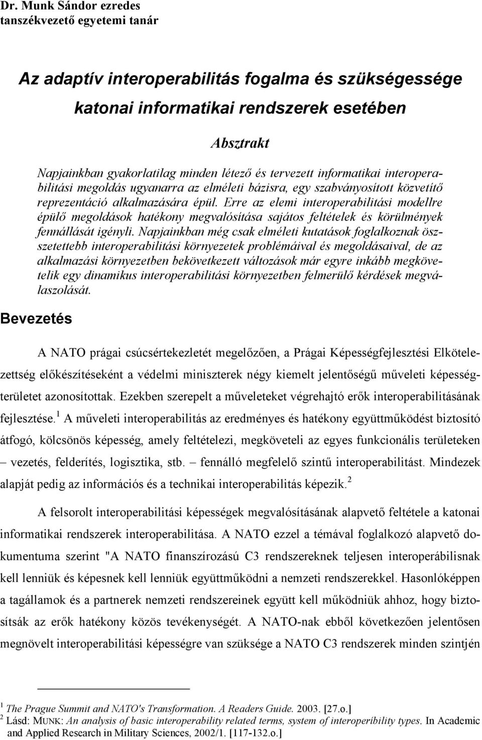 Erre az elemi interoperabilitási modellre épülı megoldások hatékony megvalósítása sajátos feltételek és körülmények fennállását igényli.