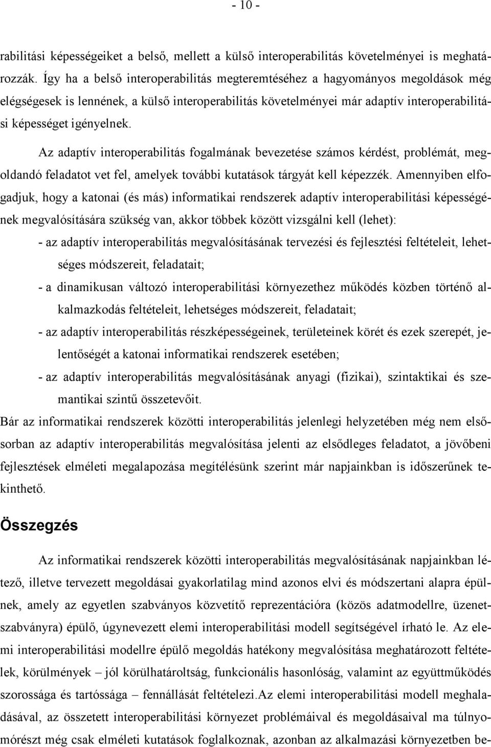 Az adaptív interoperabilitás fogalmának bevezetése számos kérdést, problémát, megoldandó feladatot vet fel, amelyek további kutatások tárgyát kell képezzék.