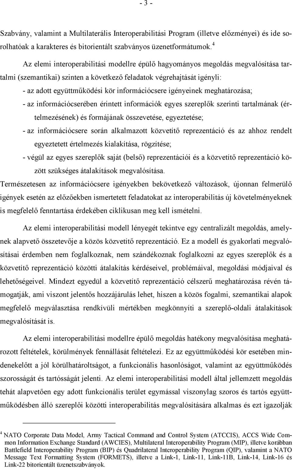 információcsere igényeinek meghatározása; - az információcserében érintett információk egyes szereplık szerinti tartalmának (értelmezésének) és formájának összevetése, egyeztetése; - az