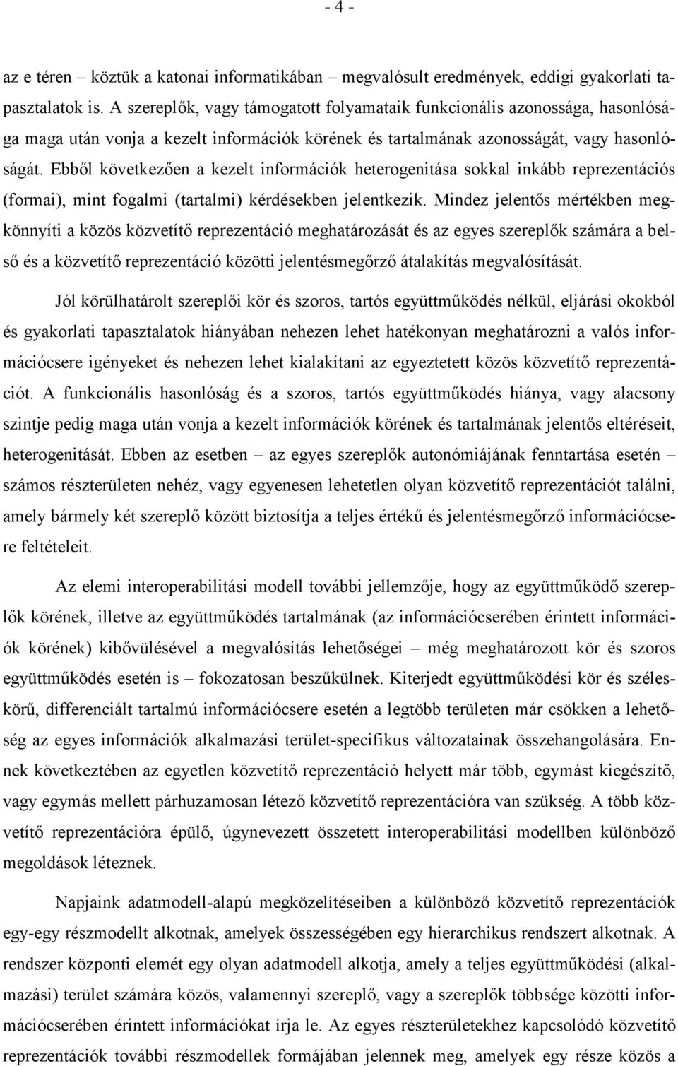 Ebbıl következıen a kezelt információk heterogenitása sokkal inkább reprezentációs (formai), mint fogalmi (tartalmi) kérdésekben jelentkezik.