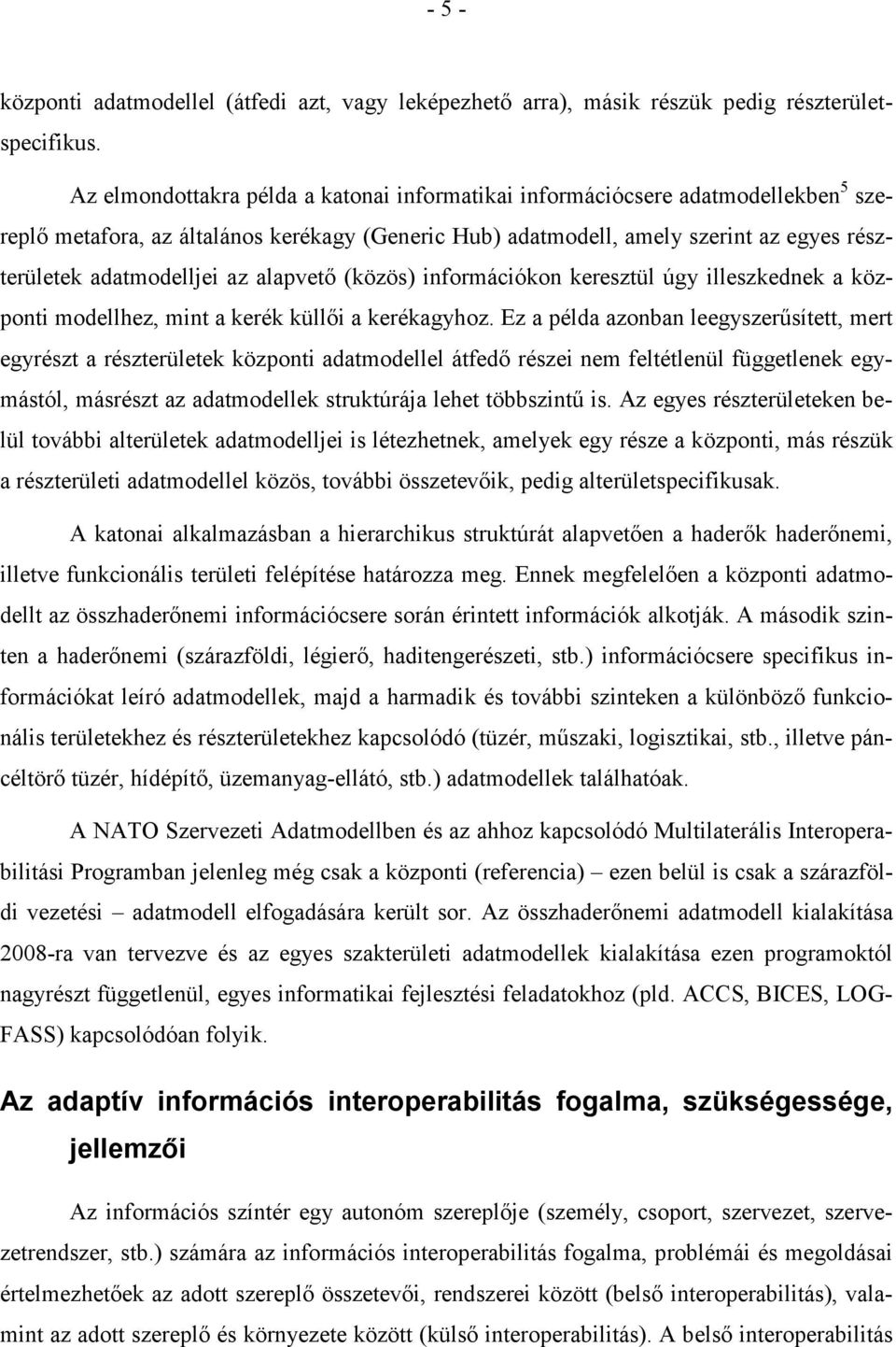 az alapvetı (közös) információkon keresztül úgy illeszkednek a központi modellhez, mint a kerék küllıi a kerékagyhoz.