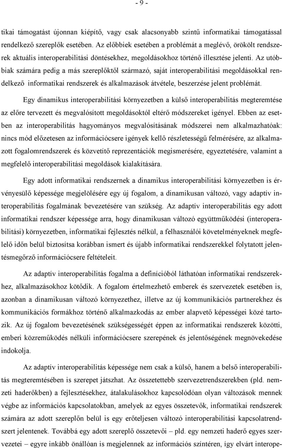 Az utóbbiak számára pedig a más szereplıktıl származó, saját interoperabilitási megoldásokkal rendelkezı informatikai rendszerek és alkalmazások átvétele, beszerzése jelent problémát.