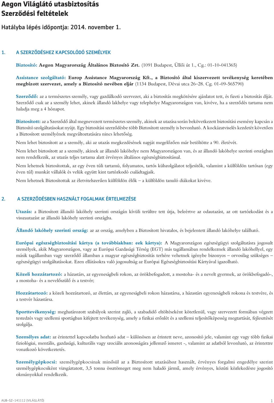 , a Biztosító által kiszervezett tevékenység keretében megbízott szervezet, amely a Biztosító nevében eljár (1134 Budapest, Dévai utca 26 28. Cg.