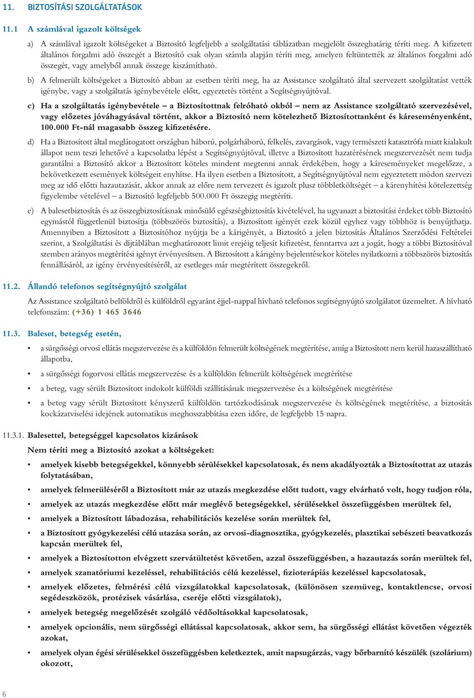 b) A felmerült költségeket a Biztosító abban az esetben téríti meg, ha az Assistance szolgáltató által szervezett szolgáltatást vették igénybe, vagy a szolgáltatás igénybevétele elôtt, egyeztetés