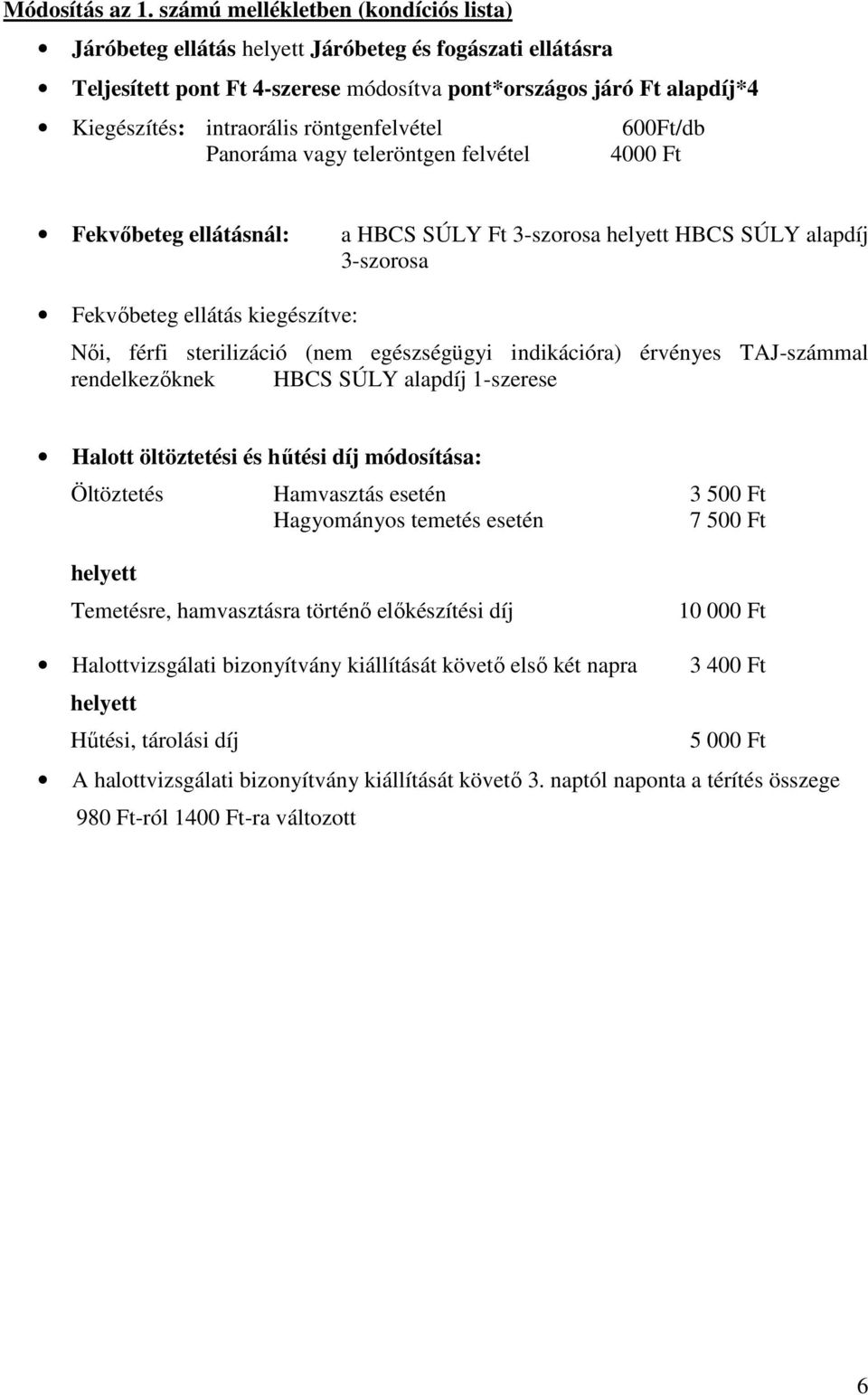 röntgenfelvétel 600Ft/db Panoráma vagy teleröntgen felvétel 4000 Ft Fekvıbeteg ellátásnál: a HBCS SÚLY Ft 3-szorosa HBCS SÚLY alapdíj 3-szorosa Fekvıbeteg ellátás kiegészítve: Nıi, férfi sterilizáció