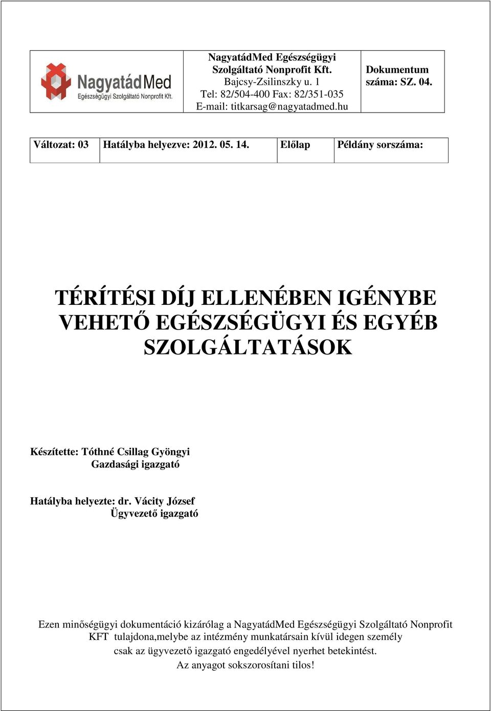 Előlap Példány sorszáma: TÉRÍTÉSI DÍJ ELLENÉBEN IGÉNYBE VEHETŐ EGÉSZSÉGÜGYI ÉS EGYÉB SZOLGÁLTATÁSOK Készítette: Tóthné Csillag Gyöngyi Gazdasági igazgató Hatályba