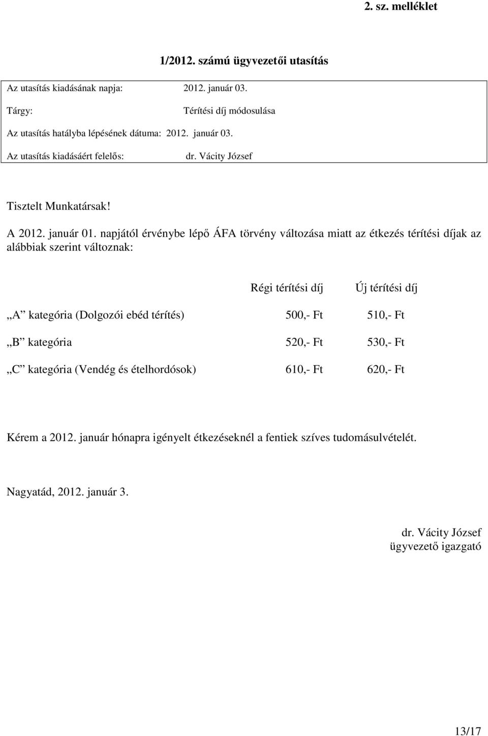 napjától érvénybe lépő ÁFA törvény változása miatt az étkezés térítési díjak az alábbiak szerint változnak: Régi térítési díj Új térítési díj A kategória (Dolgozói ebéd térítés)