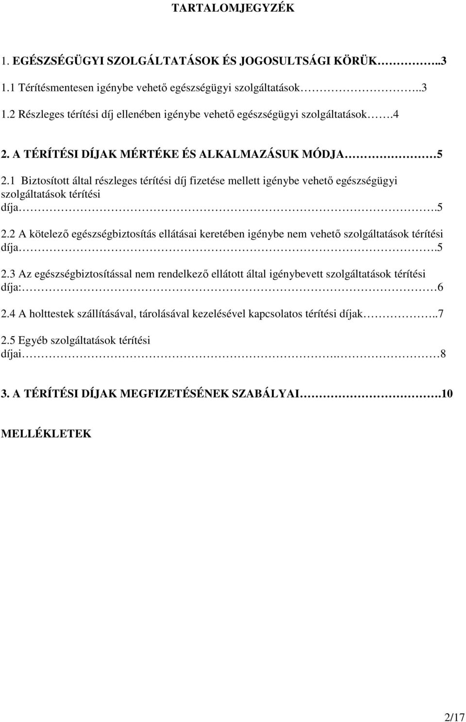 5 2.3 Az egészségbiztosítással nem rendelkező ellátott által igénybevett szolgáltatások térítési díja: 6 2.4 A holttestek szállításával, tárolásával kezelésével kapcsolatos térítési díjak..7 2.