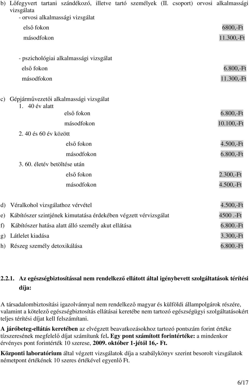 40 és 60 év között másodfokon első fokon másodfokon 3. 60. életév betöltése után első fokon másodfokon 6.800,-Ft 10.100,-Ft 4.500,-Ft 6.800,-Ft 2.300,-Ft 4.