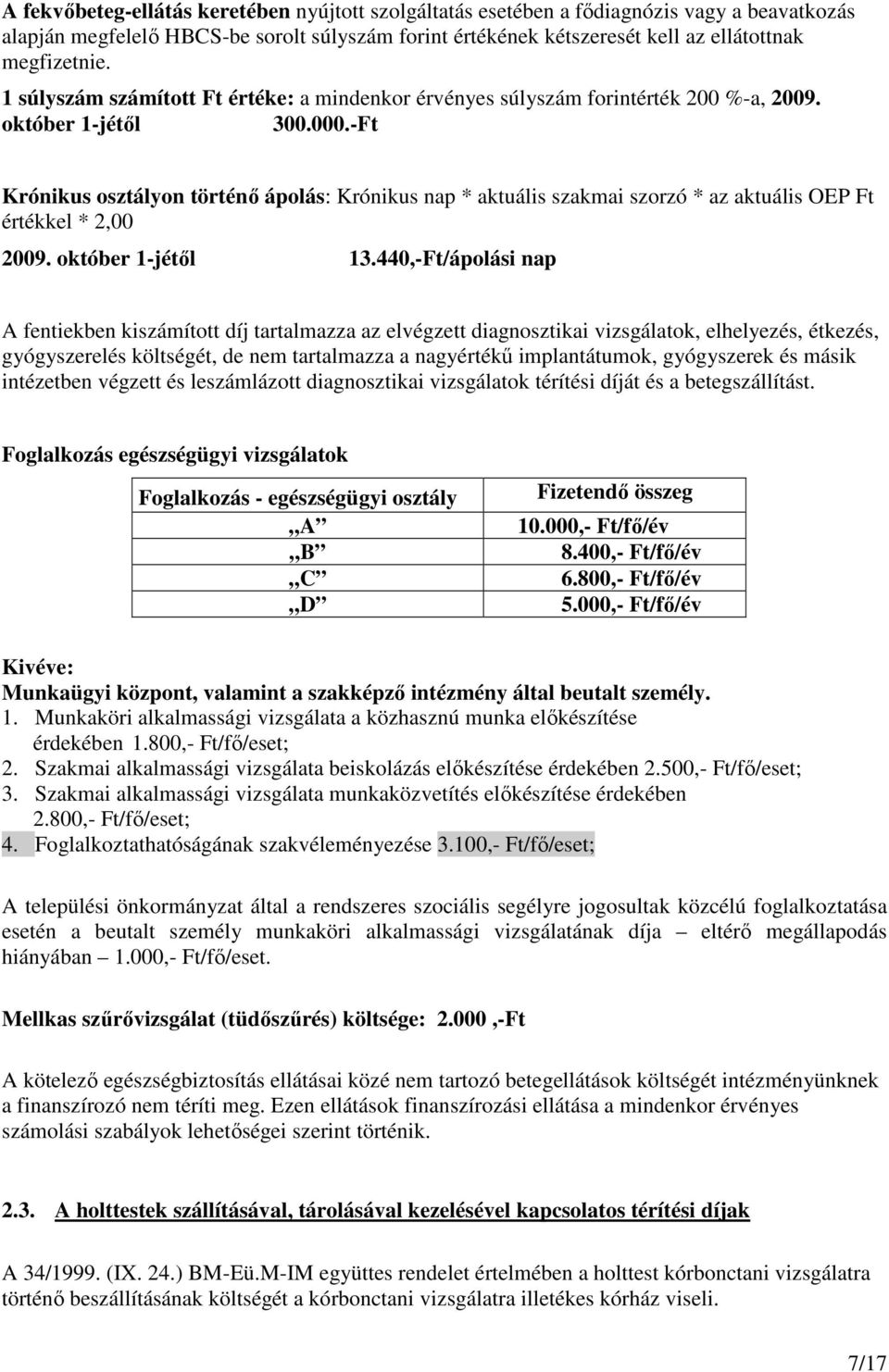 -Ft Krónikus osztályon történő ápolás: Krónikus nap * aktuális szakmai szorzó * az aktuális OEP Ft értékkel * 2,00 2009. október 1-jétől 13.