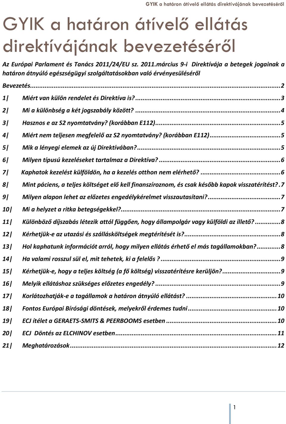 ... 3 2 Mi a különbség a két jogszabály között?... 4 3 Hasznos e az S2 nyomtatvány? (korábban E112)... 5 4 Miért nem teljesen megfelelő az S2 nyomtatvány? (korábban E112)... 5 5 Mik a lényegi elemek az új Direktívában?