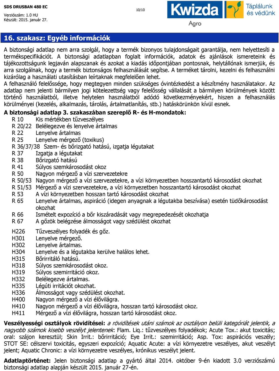 szolgálnak, hogy a termék biztonságos felhasználását segítse. A terméket tárolni, kezelni és felhasználni kizárólag a használati utasításban leírtaknak megfelelően lehet.