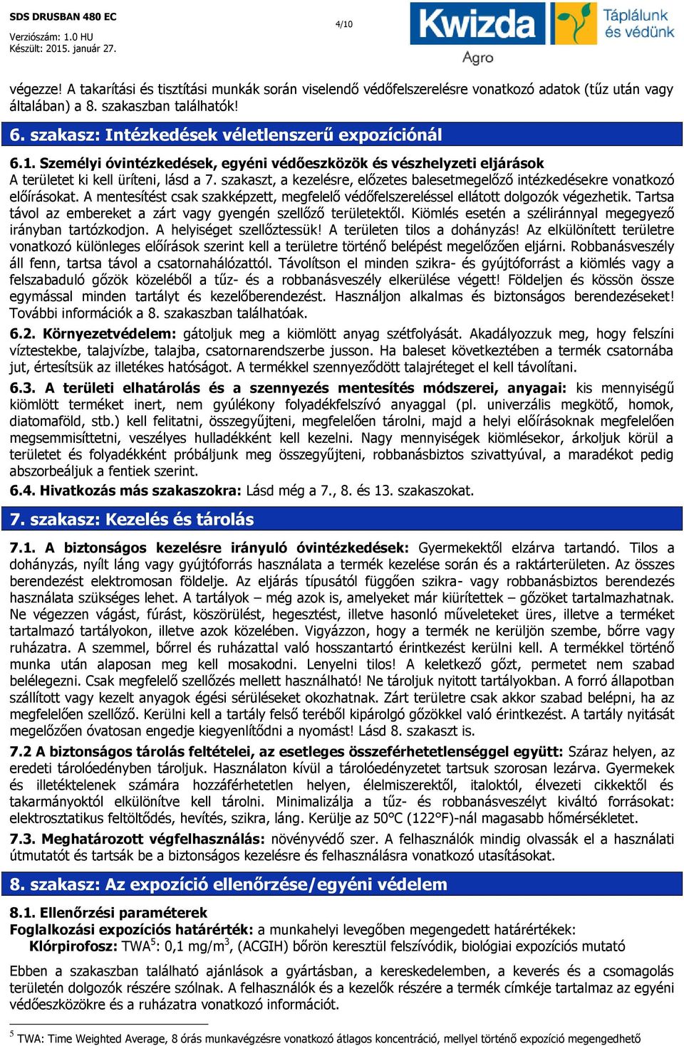 szakaszt, a kezelésre, előzetes balesetmegelőző intézkedésekre vonatkozó előírásokat. A mentesítést csak szakképzett, megfelelő védőfelszereléssel ellátott dolgozók végezhetik.