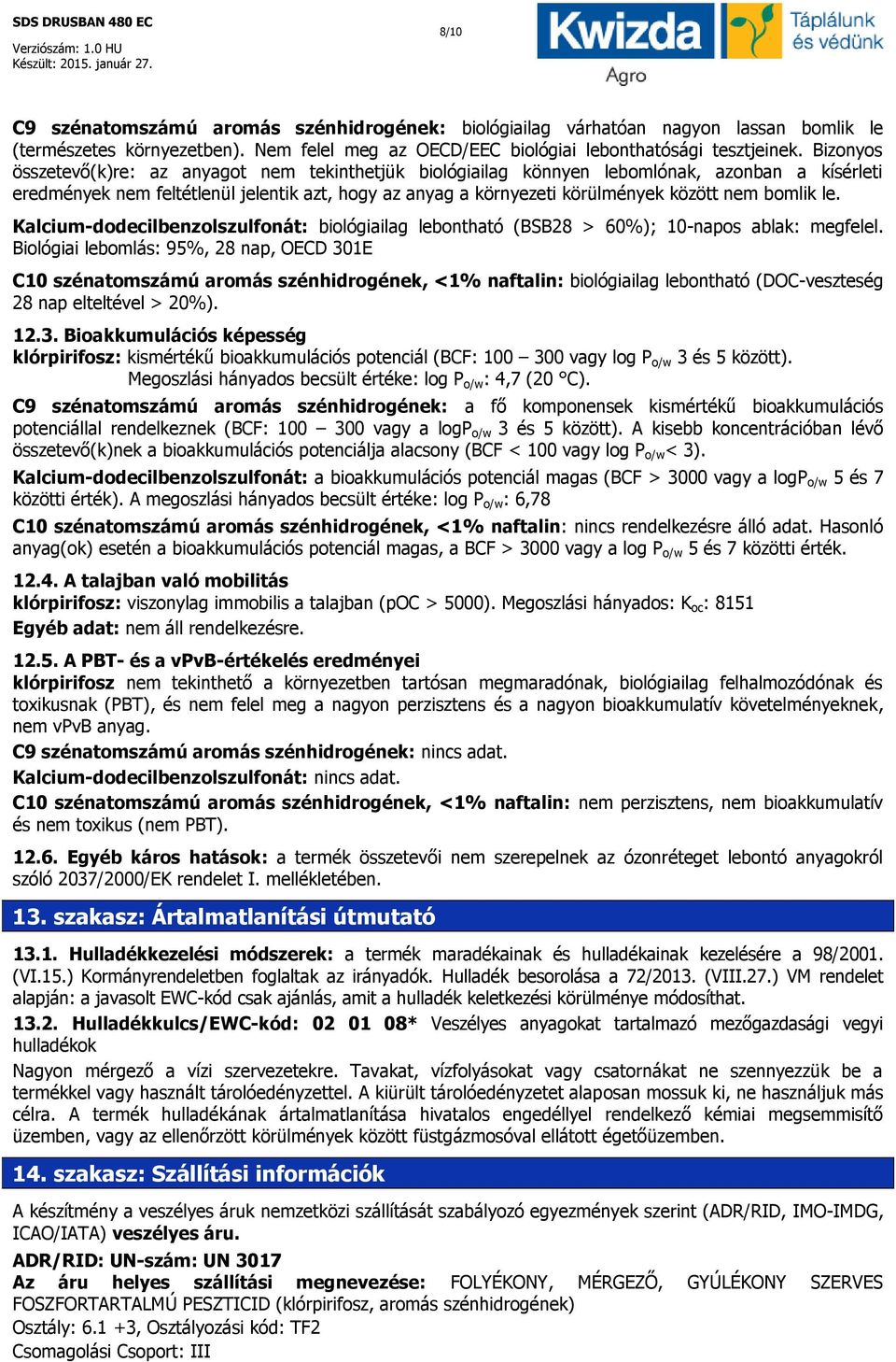 bomlik le. Kalcium-dodecilbenzolszulfonát: biológiailag lebontható (BSB28 > 60%); 10-napos ablak: megfelel.