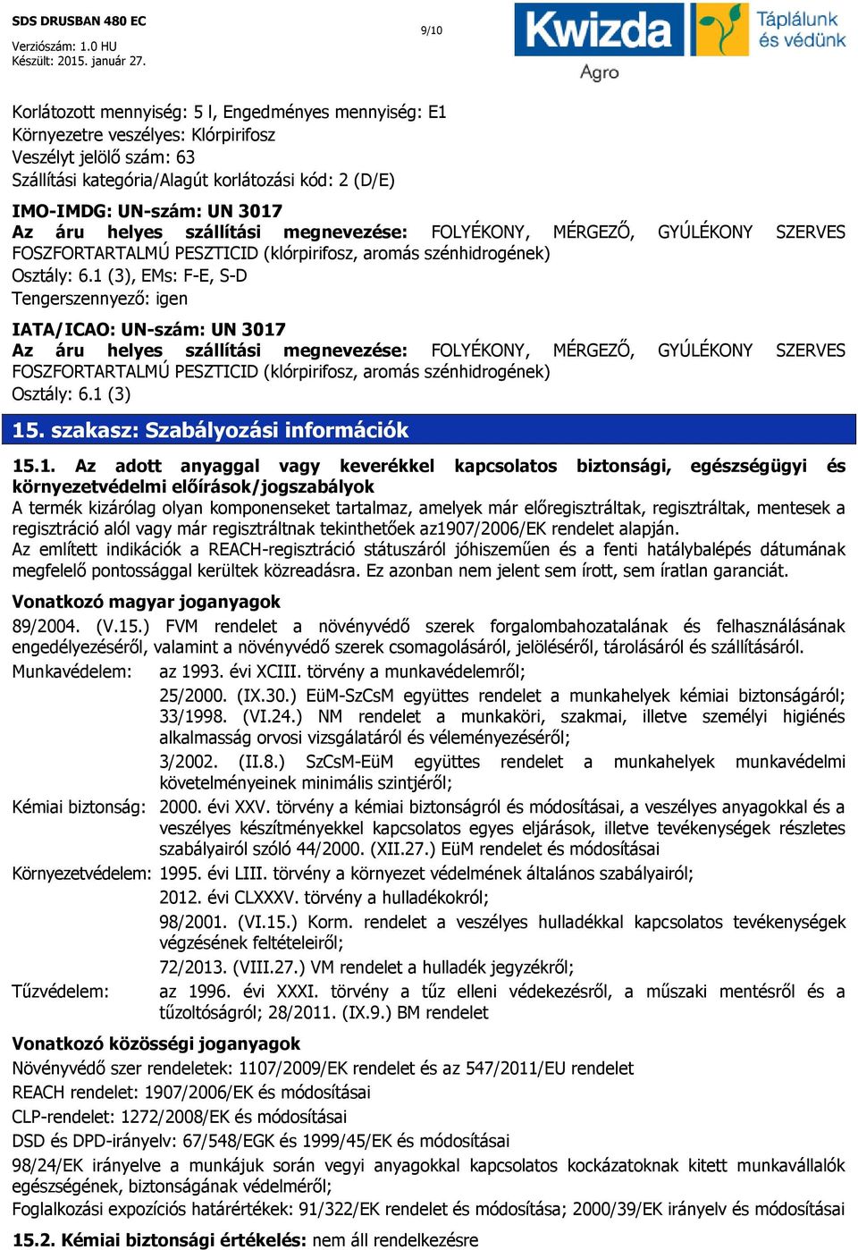 1 (3), EMs: F-E, S-D Tengerszennyező: igen IATA/ICAO: UN-szám: UN 3017 1 (3) 15. szakasz: Szabályozási információk 15.1. Az adott anyaggal vagy keverékkel kapcsolatos biztonsági, egészségügyi és