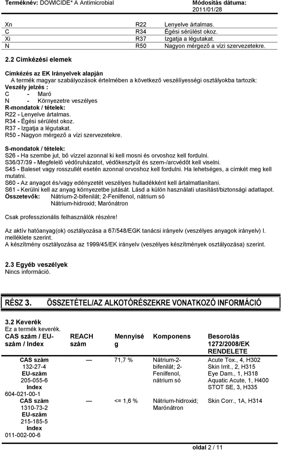 R-mondatok / tételek: R22 - Lenyelve ártalmas. R34 - Égési sérülést okoz. R37 - Izgatja a légutakat. R50 - Nagyon mérgező a vízi szervezetekre.