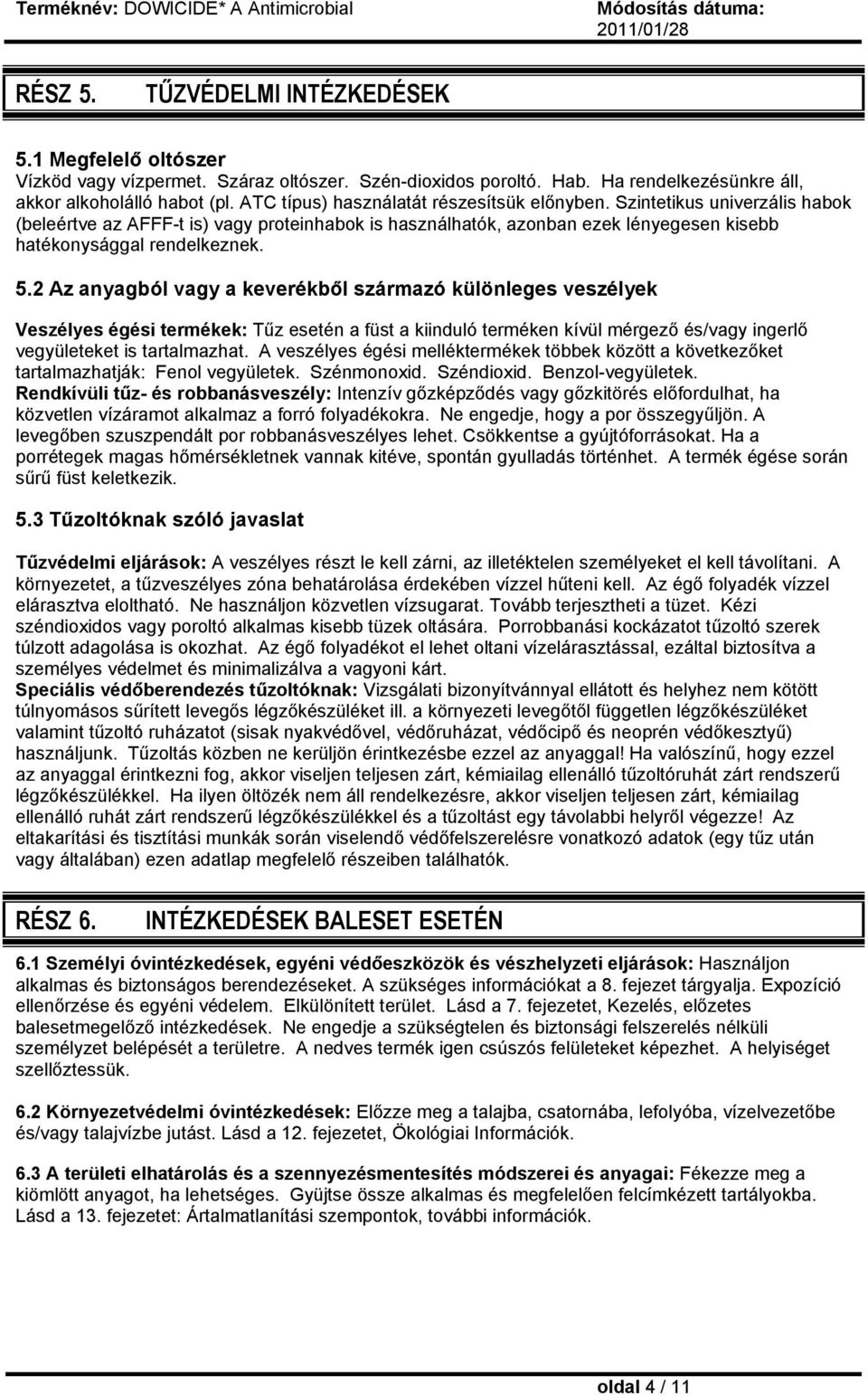 2 Az anyagból vagy a keverékből származó különleges veszélyek Veszélyes égési termékek: Tűz esetén a füst a kiinduló terméken kívül mérgező és/vagy ingerlő vegyületeket is tartalmazhat.