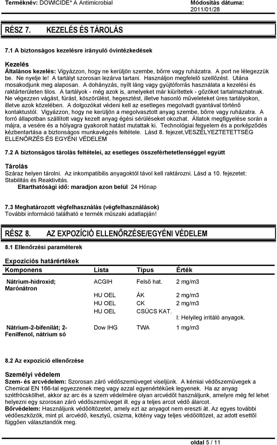 A dohányzás, nyílt láng vagy gyújtóforrás használata a kezelési és raktárterületen tilos. A tartályok - még azok is, amelyeket már kiürítettek - gőzöket tartalmazhatnak.