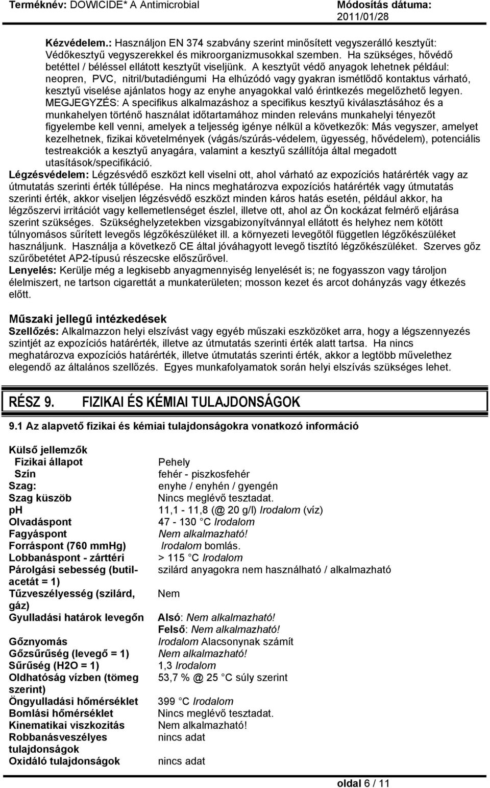 A kesztyűt védő anyagok lehetnek például: neopren, PVC, nitril/butadiéngumi Ha elhúzódó vagy gyakran ismétlődő kontaktus várható, kesztyű viselése ajánlatos hogy az enyhe anyagokkal való érintkezés