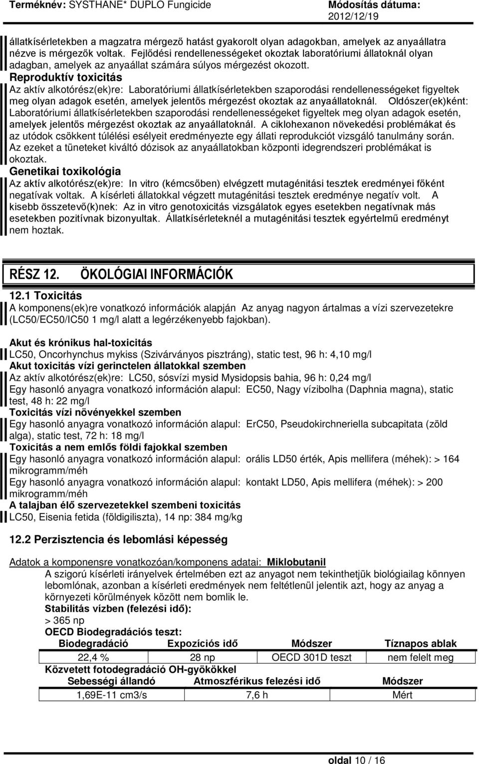 Reproduktív toxicitás Az aktív alkotórész(ek)re: Laboratóriumi állatkísérletekben szaporodási rendellenességeket figyeltek meg olyan adagok esetén, amelyek jelentős mérgezést okoztak az