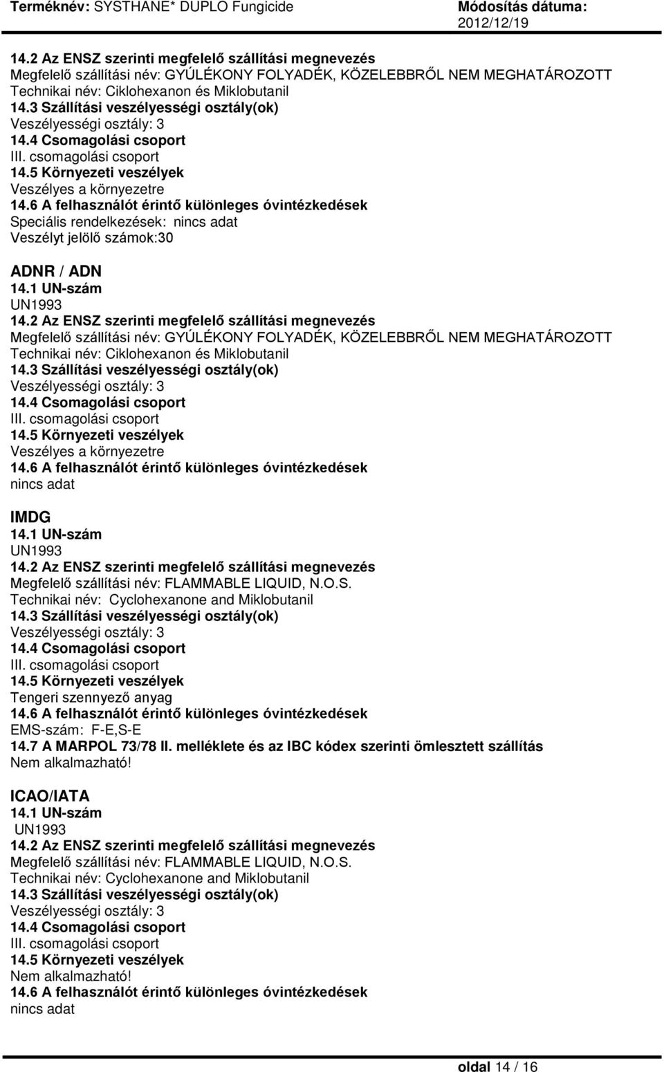 6 A felhasználót érintő különleges óvintézkedések Speciális rendelkezések: nincs adat Veszélyt jelölő számok:30 ADNR / ADN 14.