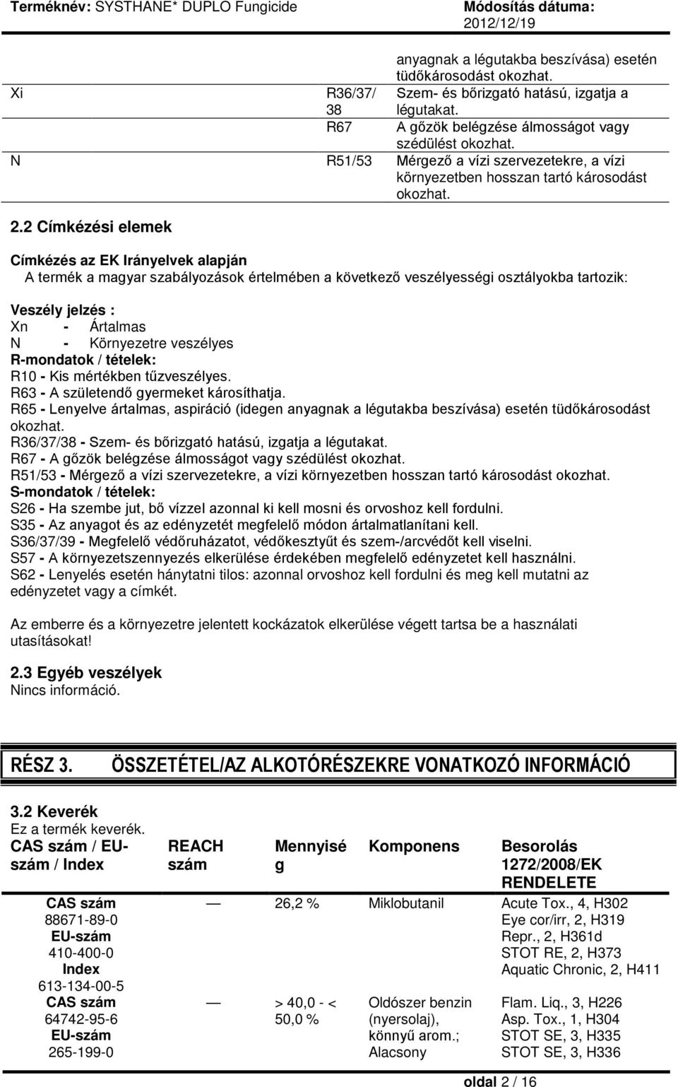 2 Címkézési elemek Címkézés az EK Irányelvek alapján A termék a magyar szabályozások értelmében a következő veszélyességi osztályokba tartozik: Veszély jelzés : Xn - Ártalmas N - Környezetre