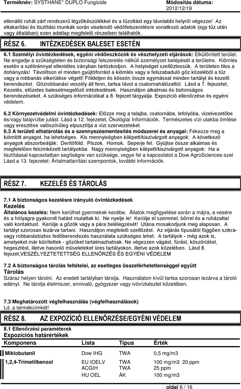 INTÉZKEDÉSEK BALESET ESETÉN 6.1 Személyi óvintézkedések, egyéni védőeszközök és vészhelyzeti eljárások: Elkülönített terület.