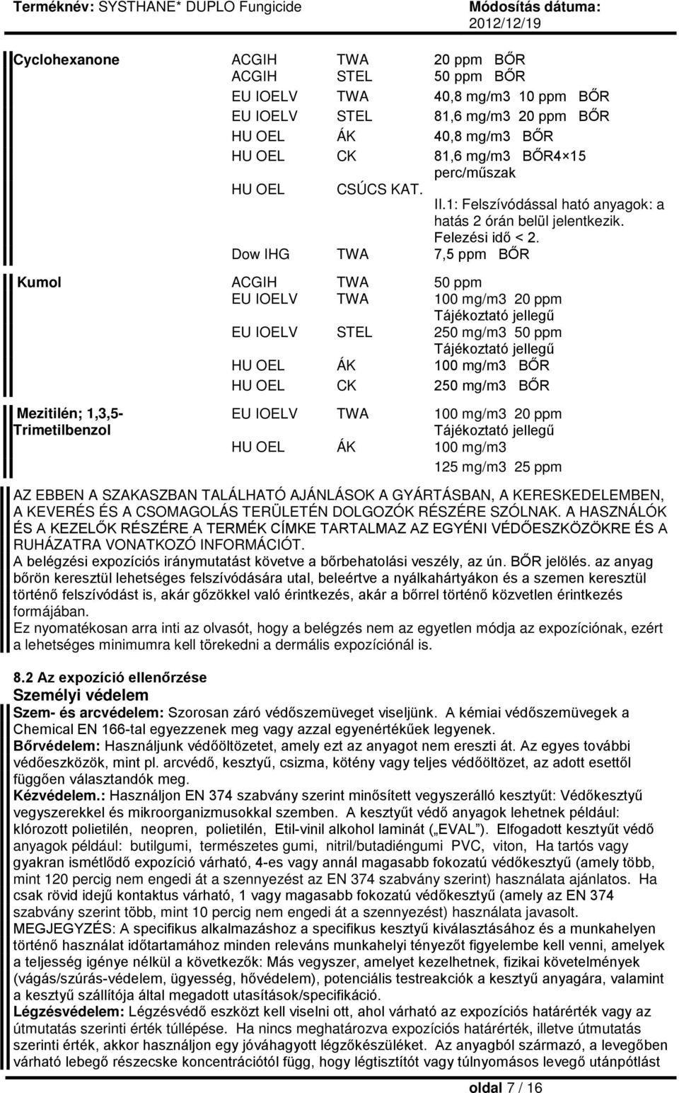 Dow IHG TWA 7,5 ppm BŐR Kumol ACGIH TWA 50 ppm EU IOELV TWA 100 mg/m3 20 ppm Tájékoztató jellegű EU IOELV STEL 250 mg/m3 50 ppm Tájékoztató jellegű HU OEL ÁK 100 mg/m3 BŐR HU OEL CK 250 mg/m3 BŐR