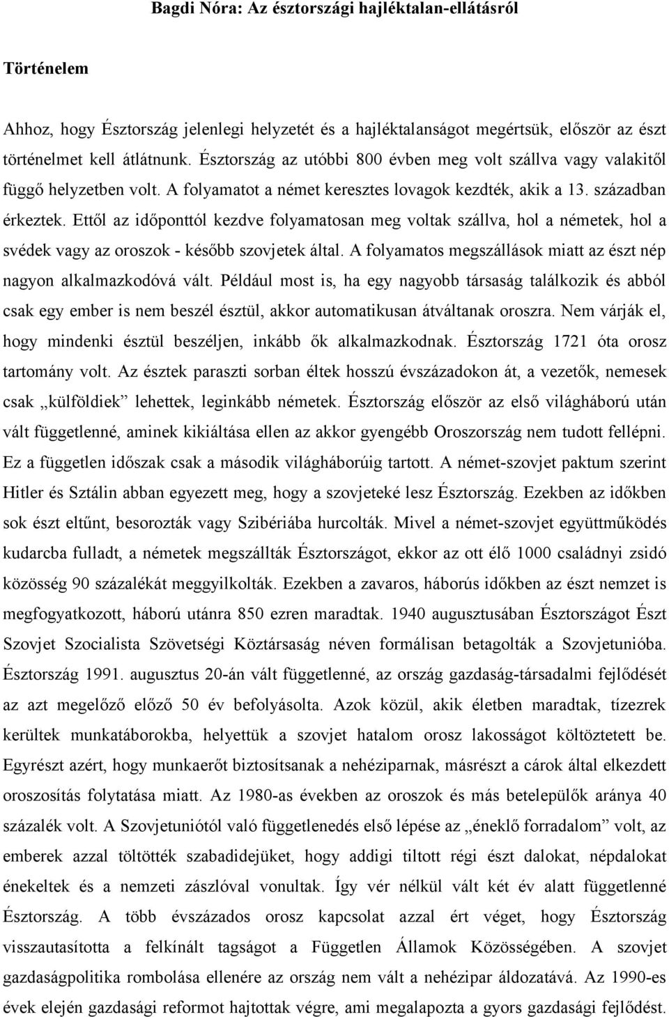 Ettől az időponttól kezdve folyamatosan meg voltak szállva, hol a németek, hol a svédek vagy az oroszok - később szovjetek által.