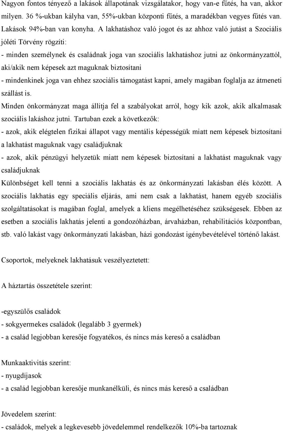 A lakhatáshoz való jogot és az ahhoz való jutást a Szociális jóléti Törvény rögzíti: - minden személynek és családnak joga van szociális lakhatáshoz jutni az önkormányzattól, aki/akik nem képesek azt