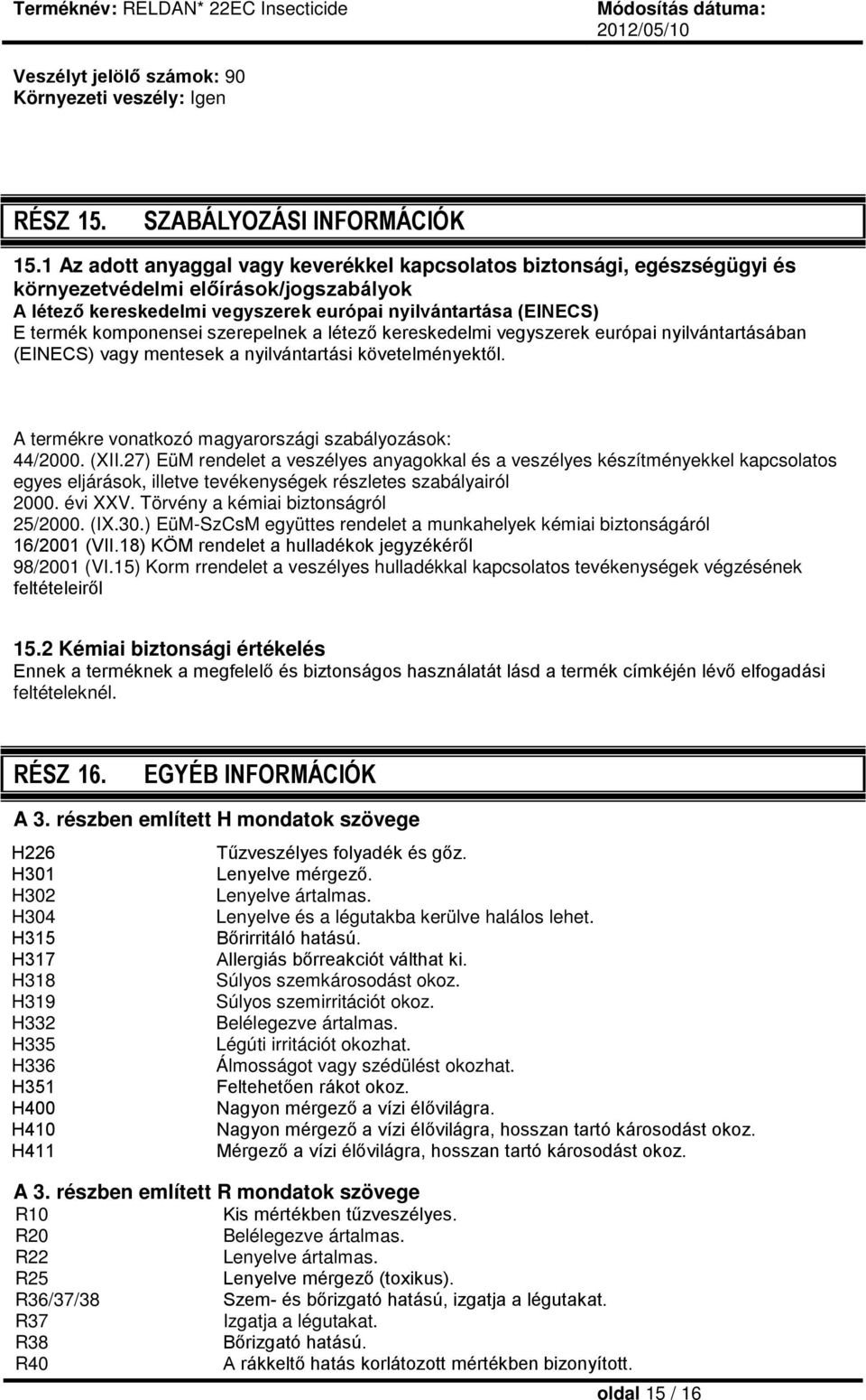 komponensei szerepelnek a létező kereskedelmi vegyszerek európai nyilvántartásában (EINECS) vagy mentesek a nyilvántartási követelményektől. A termékre vonatkozó magyarországi szabályozások: 44/2000.