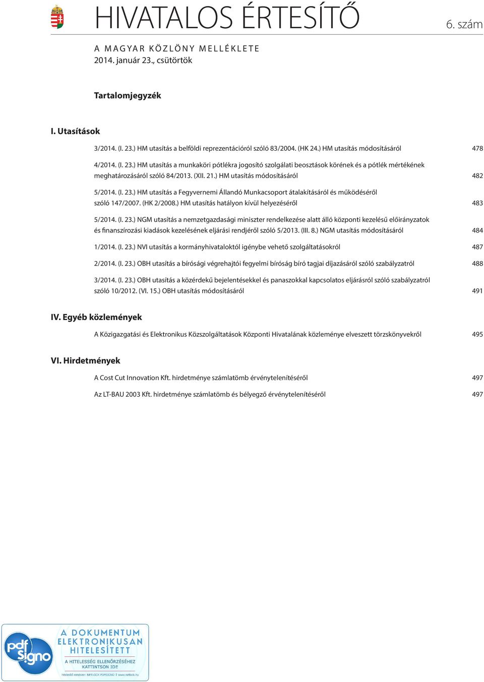 ) HM utasítás módosításáról 482 5/2014. (I. 23.) HM utasítás a Fegyvernemi Állandó Munkacsoport átalakításáról és működéséről szóló 147/2007. (HK 2/2008.