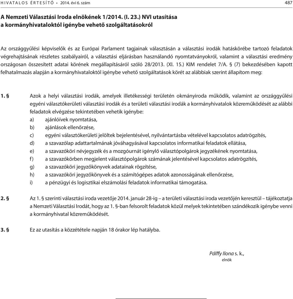 végrehajtásának részletes szabályairól, a választási eljárásban használandó nyomtatványokról, valamint a választási eredmény országosan összesített adatai körének megállapításáról szóló 28/2013. (XI.