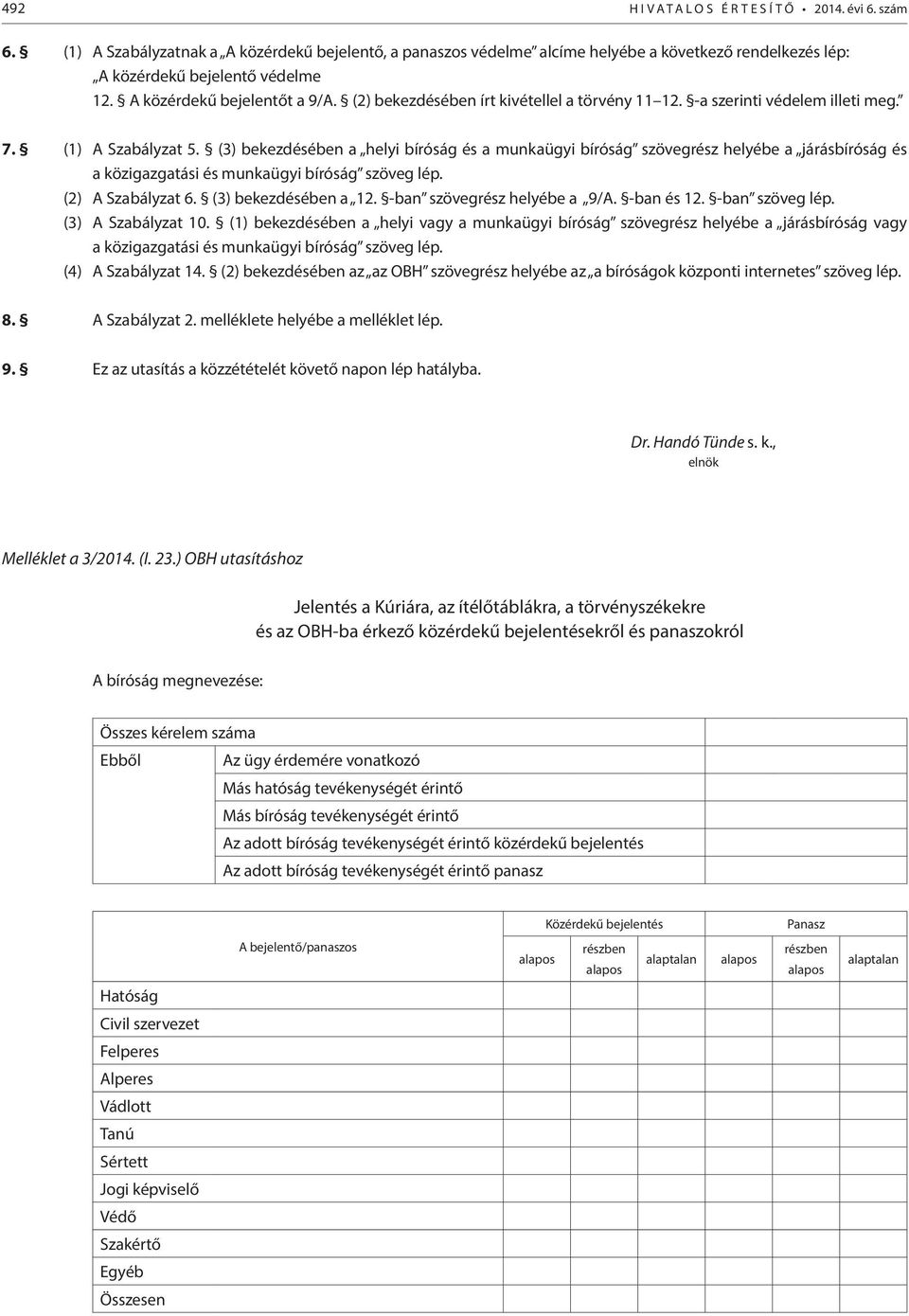 (3) bekezdésében a helyi bíróság és a munkaügyi bíróság szövegrész helyébe a járásbíróság és a közigazgatási és munkaügyi bíróság szöveg lép. (2) A Szabályzat 6. (3) bekezdésében a 12.