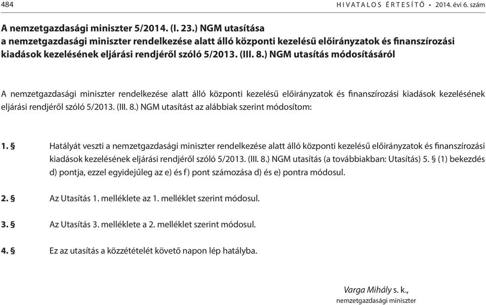 ) NGM utasítás módosításáról A nemzetgazdasági miniszter rendelkezése alatt álló központi kezelésű előirányzatok és finanszírozási kiadások kezelésének eljárási rendjéről szóló 5/2013. (III. 8.