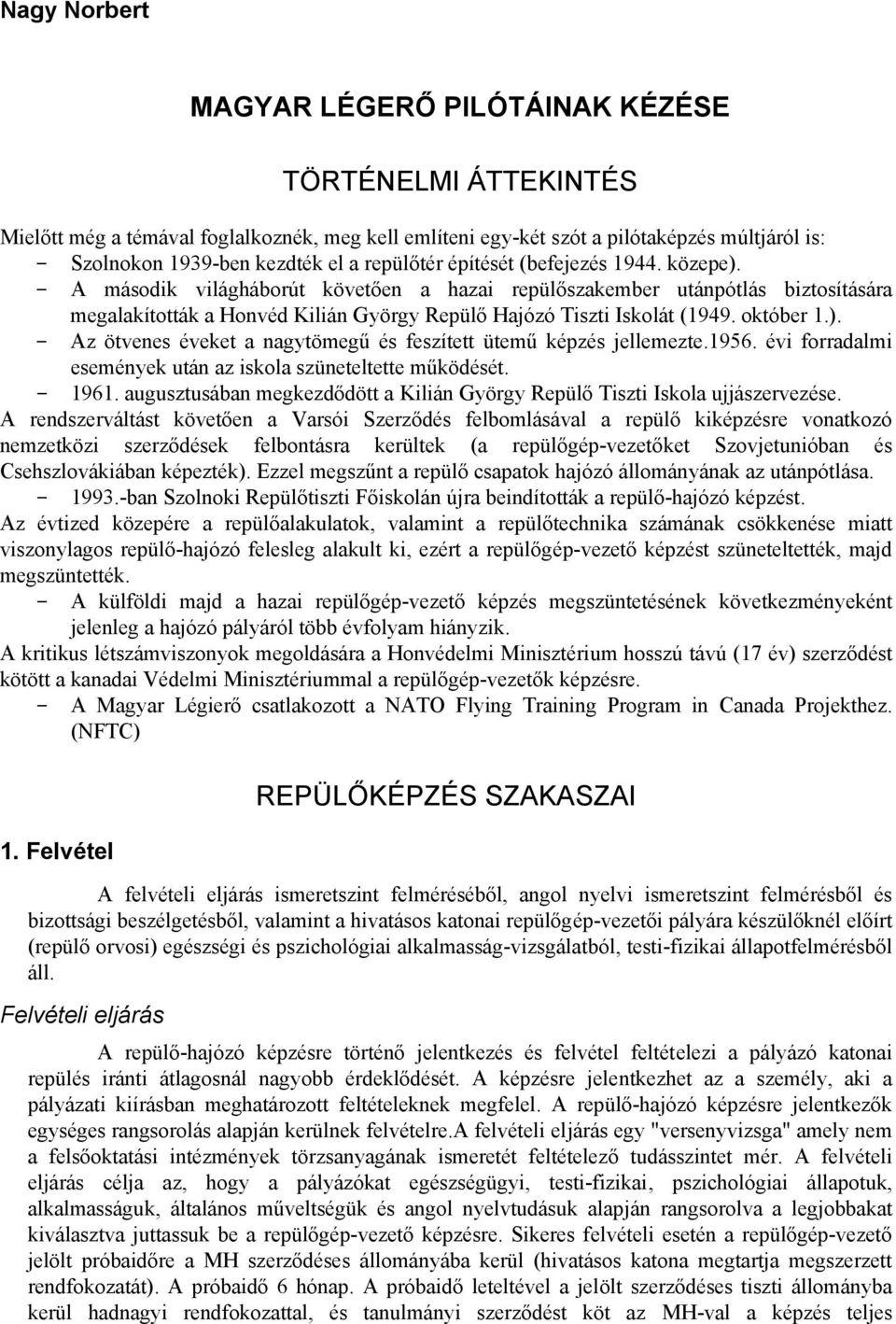 - A második világháborút követően a hazai repülőszakember utánpótlás biztosítására megalakították a Honvéd Kilián György Repülő Hajózó Tiszti Iskolát (1949. október 1.).