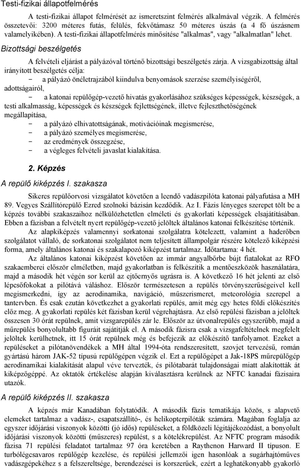 Bizottsági beszélgetés A felvételi eljárást a pályázóval történő bizottsági beszélgetés zárja.