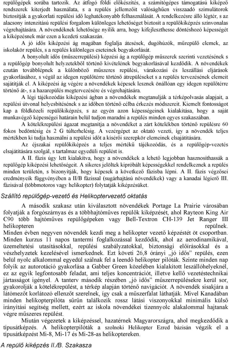 leghatékonyabb felhasználását. A rendelkezésre álló légtér, s az alacsony intenzitású repülési forgalom különleges lehetőséget biztosít a repülőkiképzés színvonalas végrehajtására.