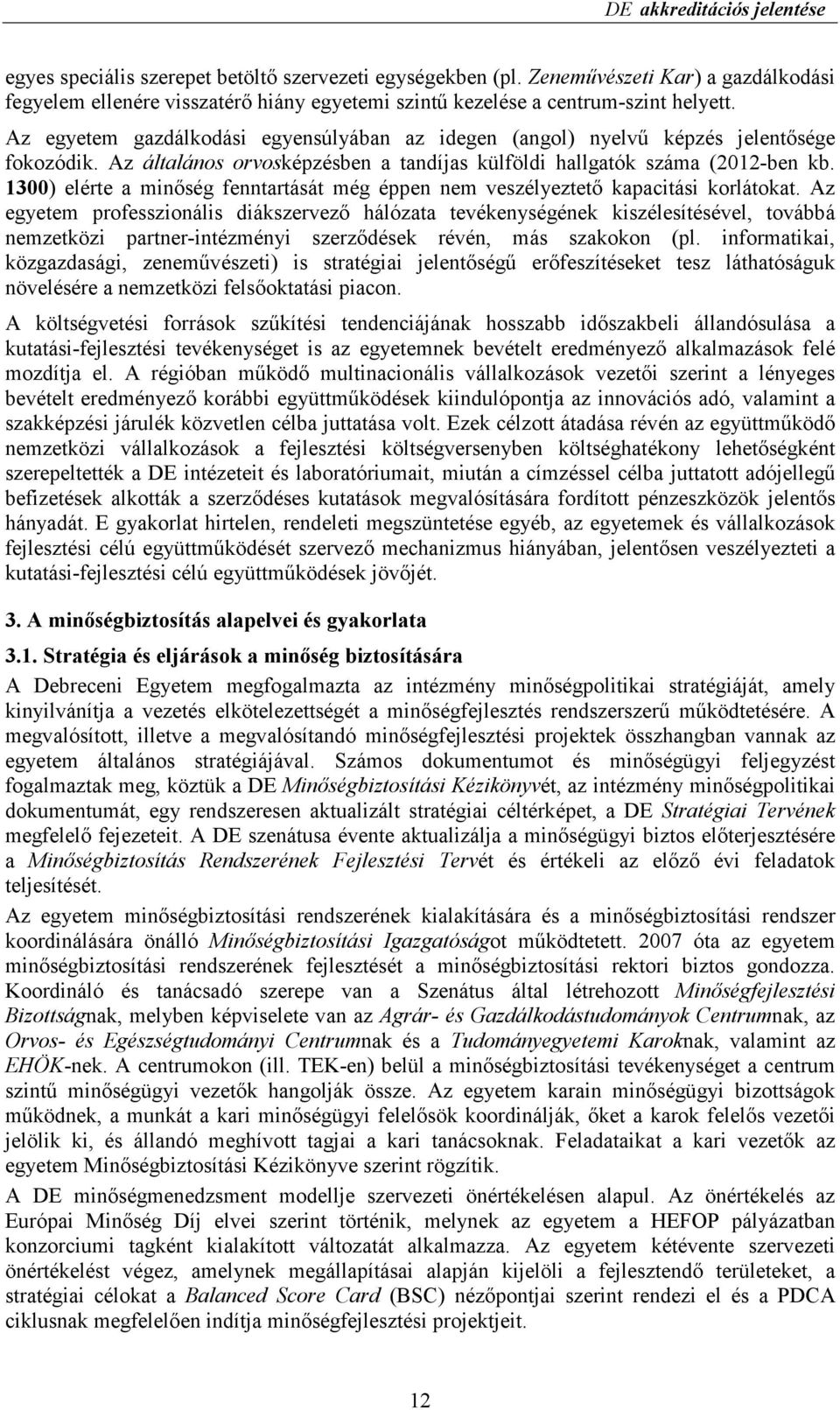 Az egyetem gazdálkodási egyensúlyában az idegen (angol) nyelvő képzés jelentısége fokozódik. Az általános orvosképzésben a tandíjas külföldi hallgatók száma (2012-ben kb.