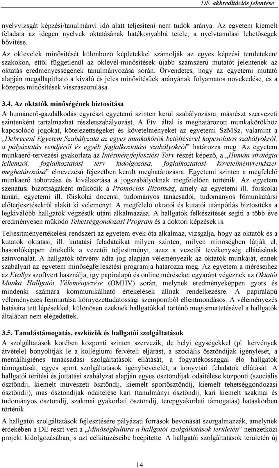 Az oklevelek minısítését különbözı képletekkel számolják az egyes képzési területeken/ szakokon, ettıl függetlenül az oklevél-minısítések újabb számszerő mutatót jelentenek az oktatás