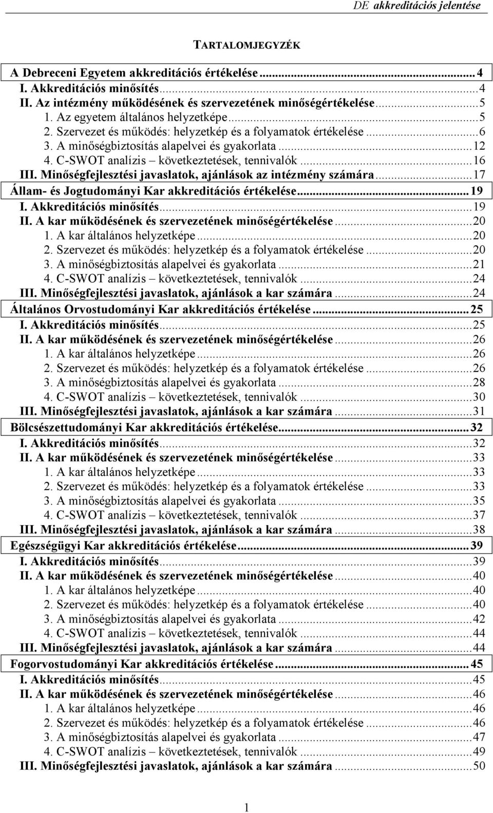 C-SWOT analízis következtetések, tennivalók...16 III. Minıségfejlesztési javaslatok, ajánlások az intézmény számára...17 Állam- és Jogtudományi Kar akkreditációs értékelése...19 I.