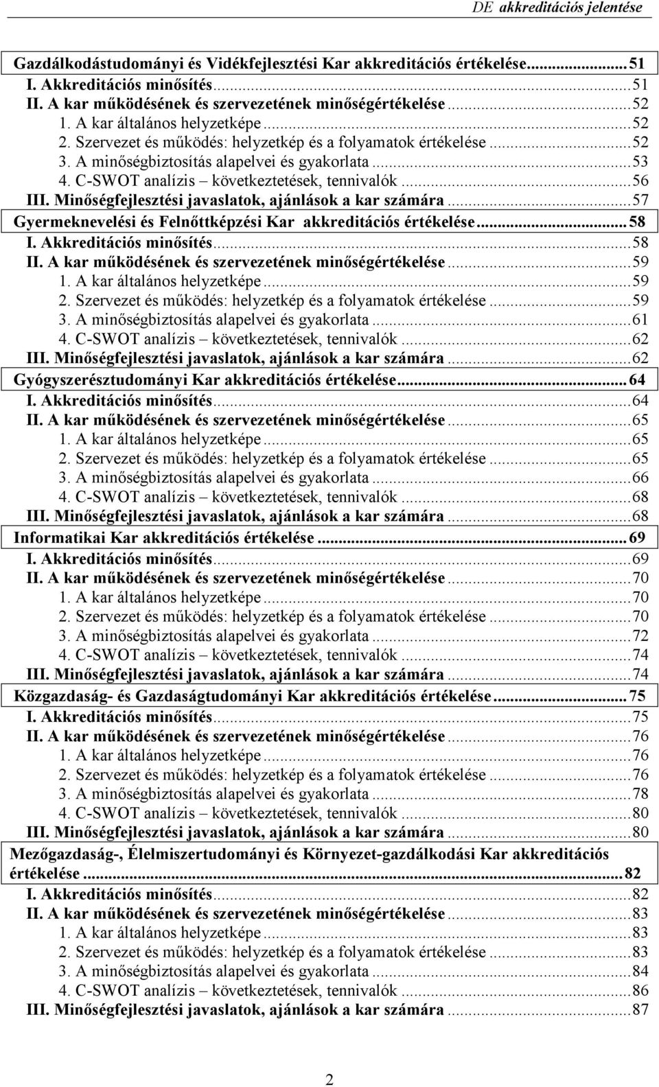 ..56 III. Minıségfejlesztési javaslatok, ajánlások a kar számára...57 Gyermeknevelési és Felnıttképzési Kar akkreditációs értékelése...58 I. Akkreditációs minısítés...58 II.