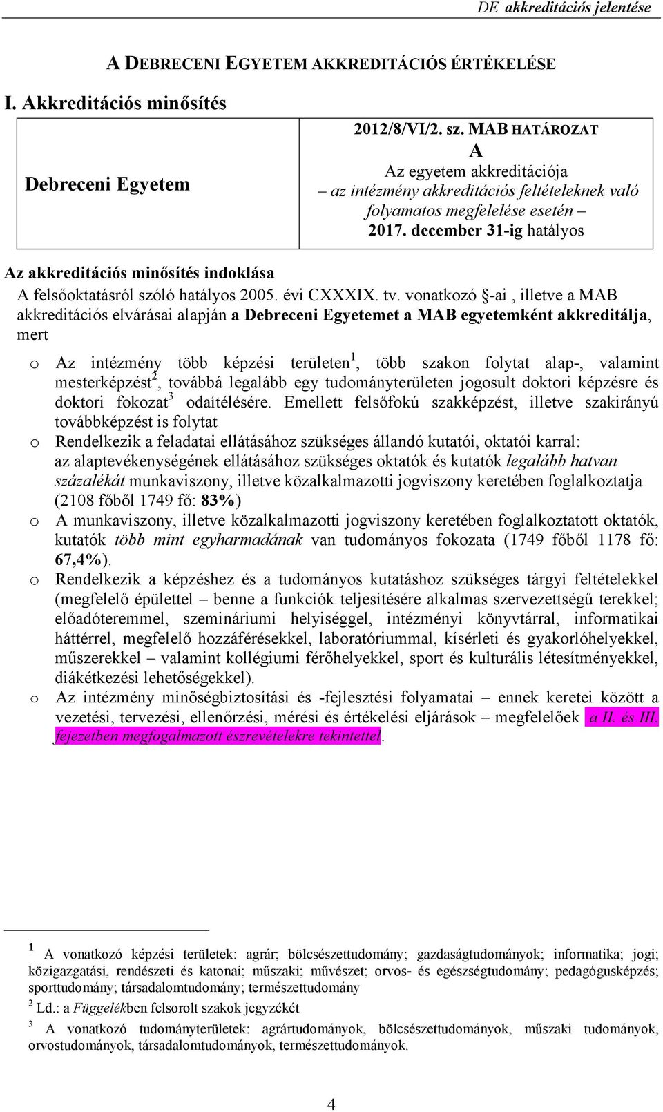 december 31-ig hatályos Az akkreditációs minısítés indoklása A felsıoktatásról szóló hatályos 2005. évi CXXXIX. tv.