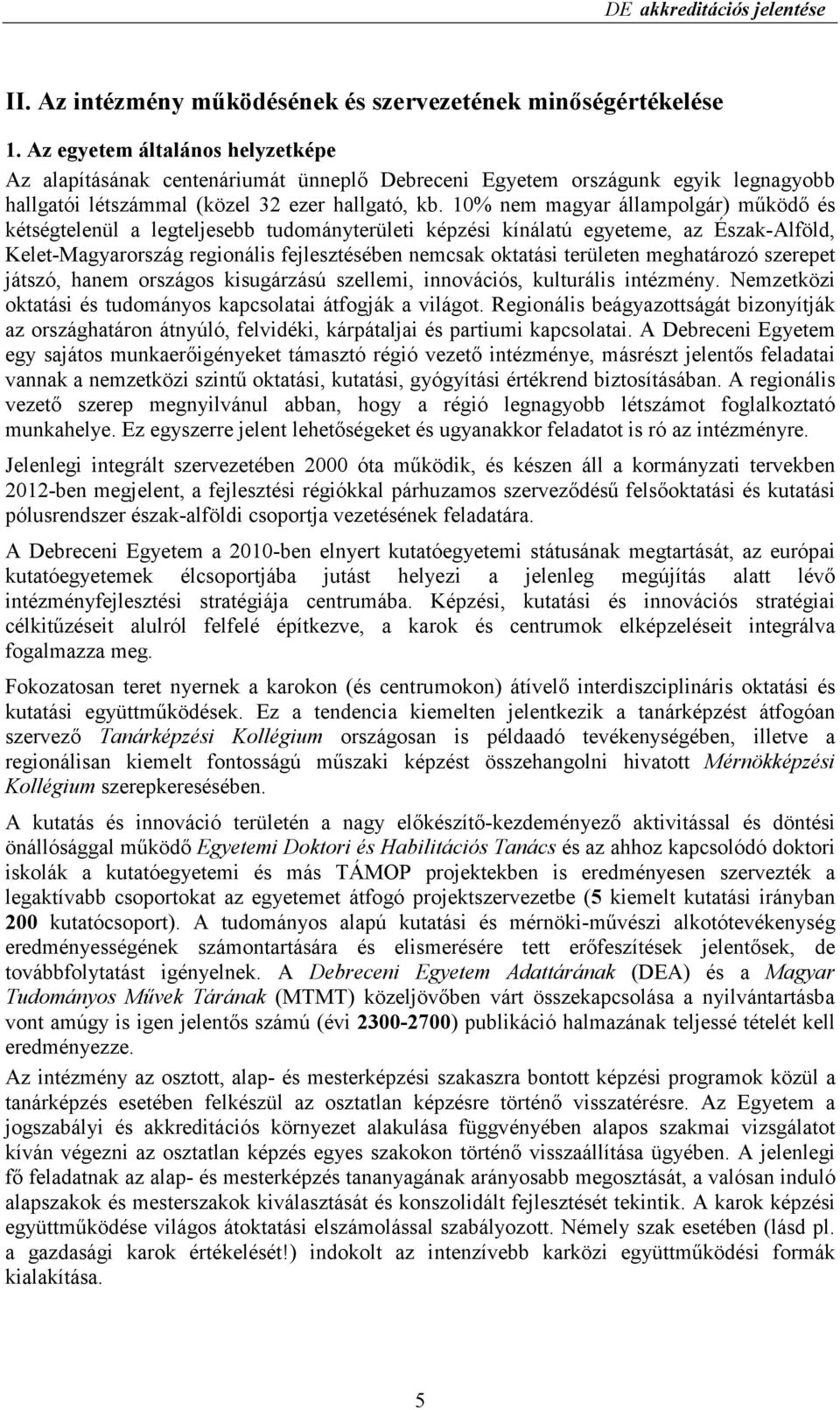 10% nem magyar állampolgár) mőködı és kétségtelenül a legteljesebb tudományterületi képzési kínálatú egyeteme, az Észak-Alföld, Kelet-Magyarország regionális fejlesztésében nemcsak oktatási területen